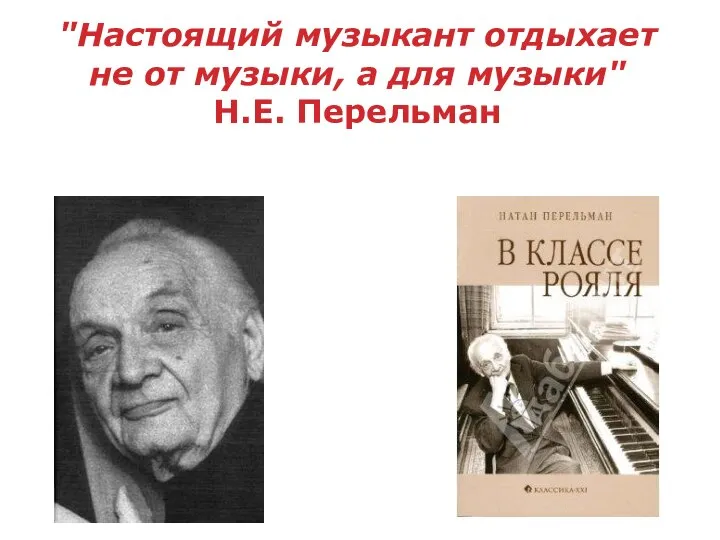 "Настоящий музыкант отдыхает не от музыки, а для музыки" Н.Е. Перельман