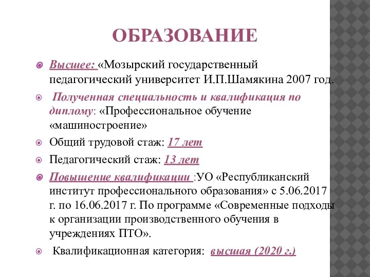 Высшее: «Мозырский государственный педагогический университет И.П.Шамякина 2007 год. Полученная специальность и квалификация