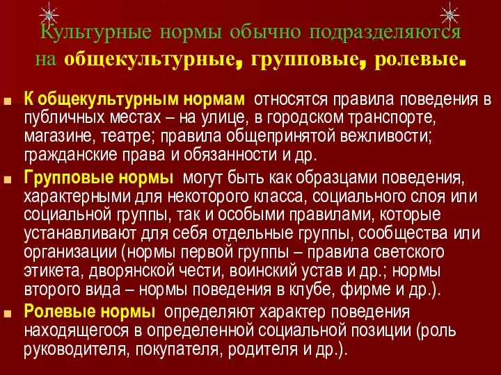 Культурные нормы обычно подразделяются на общекультурные, групповые, ролевые. К общекультурным нормам относятся