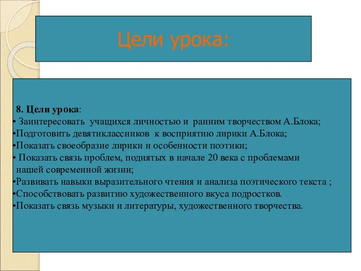 Цели урока: 8. Цели урока: Заинтересовать учащихся личностью и ранним творчеством А.Блока;