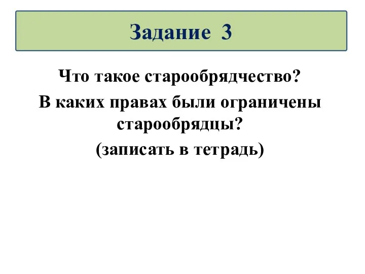 Что такое старообрядчество? В каких правах были ограничены старообрядцы? (записать в тетрадь) Задание 3