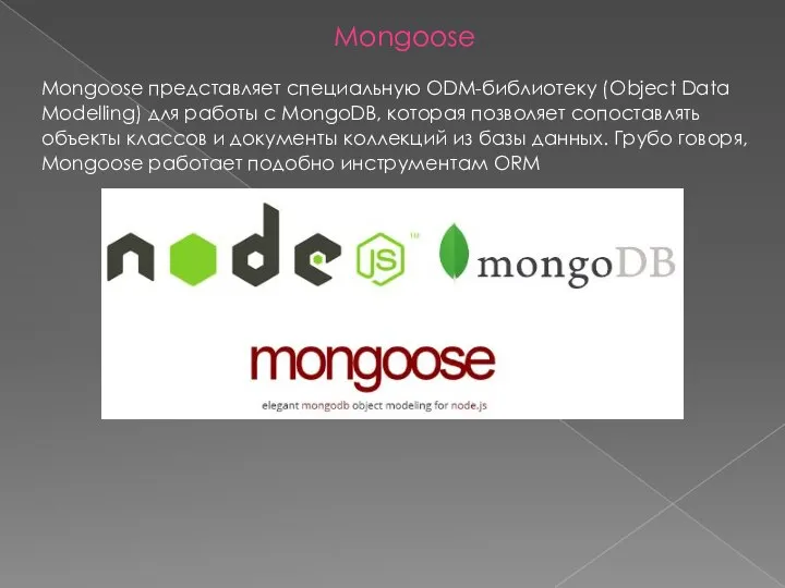 Mongoose Mongoose представляет специальную ODM-библиотеку (Object Data Modelling) для работы с MongoDB,