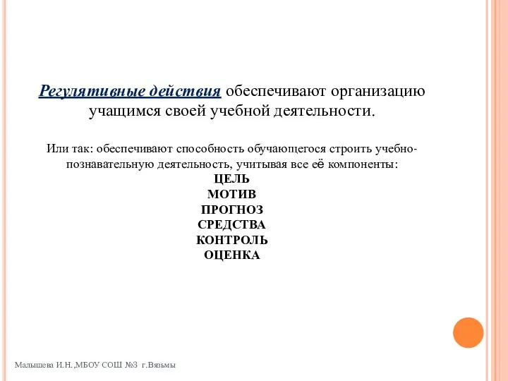 Малышева И.Н.,МБОУ СОШ №3 г.Вязьмы Регулятивные действия обеспечивают организацию учащимся своей учебной