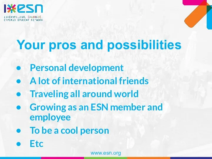 Your pros and possibilities Personal development A lot of international friends Traveling