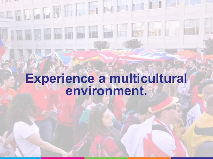 Experience a multicultural environment.