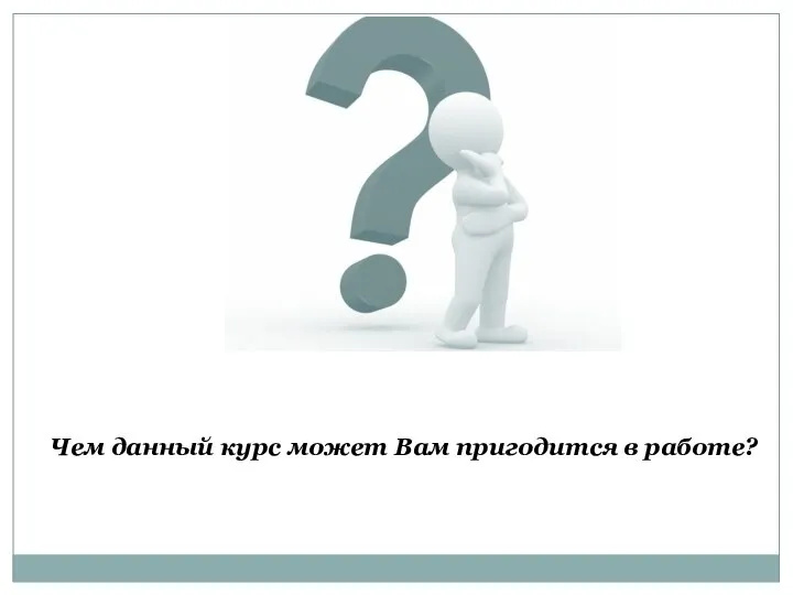 Чем данный курс может Вам пригодится в работе?