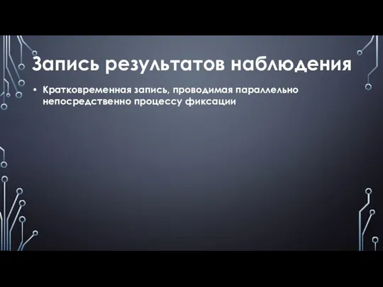 Запись результатов наблюдения Кратковременная запись, проводимая параллельно непосредственно процессу фиксации