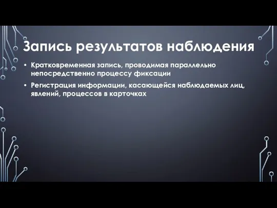 Запись результатов наблюдения Кратковременная запись, проводимая параллельно непосредственно процессу фиксации Регистрация информации,