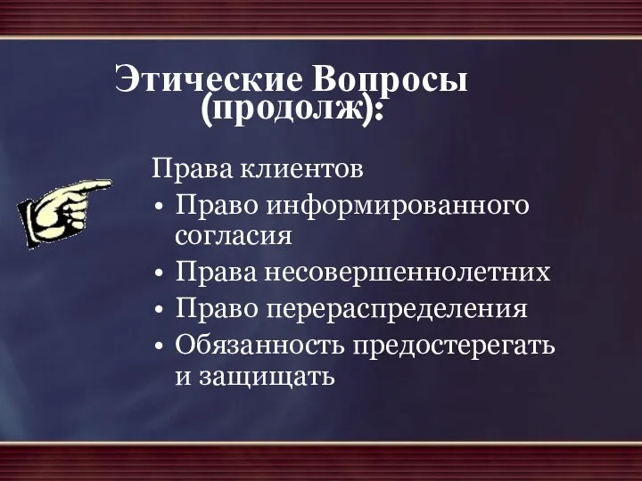 Этические Вопросы (продолж): Права клиентов Право информированного согласия Права несовершеннолетних Право перераспределения Обязанность предостерегать и защищать