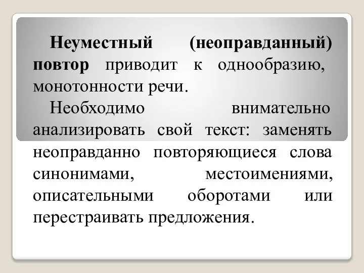 Неуместный (неоправданный) повтор приводит к однообразию, монотонности речи. Необходимо внимательно анализировать свой