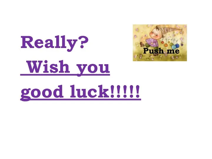 Really? Wish you good luck!!!!! Push me