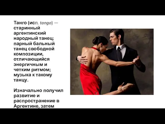 Танго (исп. tango) — старинный аргентинский народный танец; парный бальный танец свободной