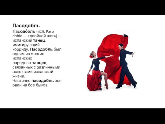 Пасодобль Пасодо́бль (исп. Paso doble — «двойной шаг») — испанский танец, имитирующий