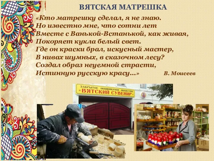 ВЯТСКАЯ МАТРЕШКА «Кто матрешку сделал, я не знаю. Но известно мне, что