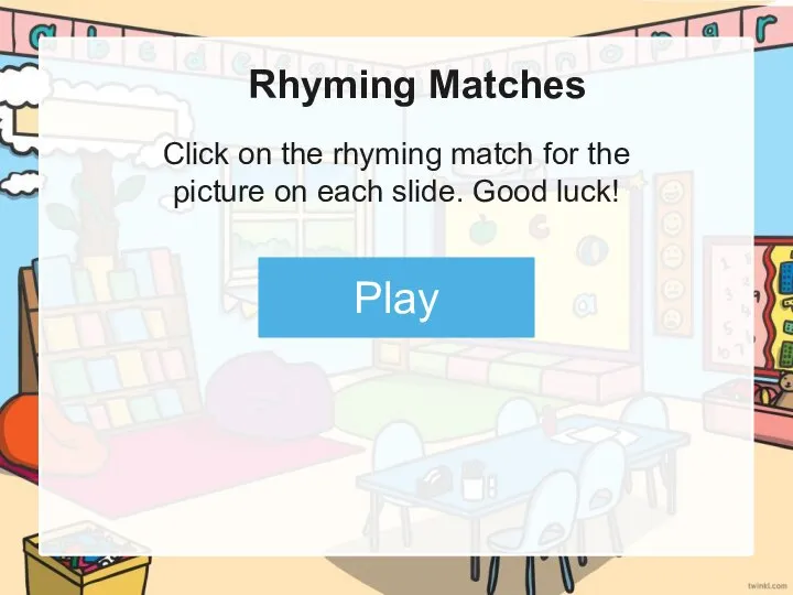 Play Rhyming Matches Click on the rhyming match for the picture on each slide. Good luck!