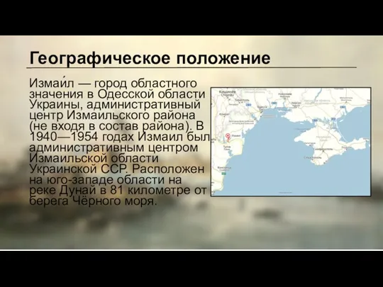 Географическое положение Измаи́л — город областного значения в Одесской области Украины, административный