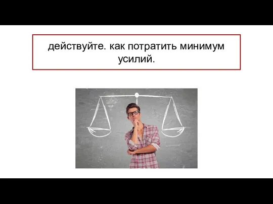 действуйте. как потратить минимум усилий.