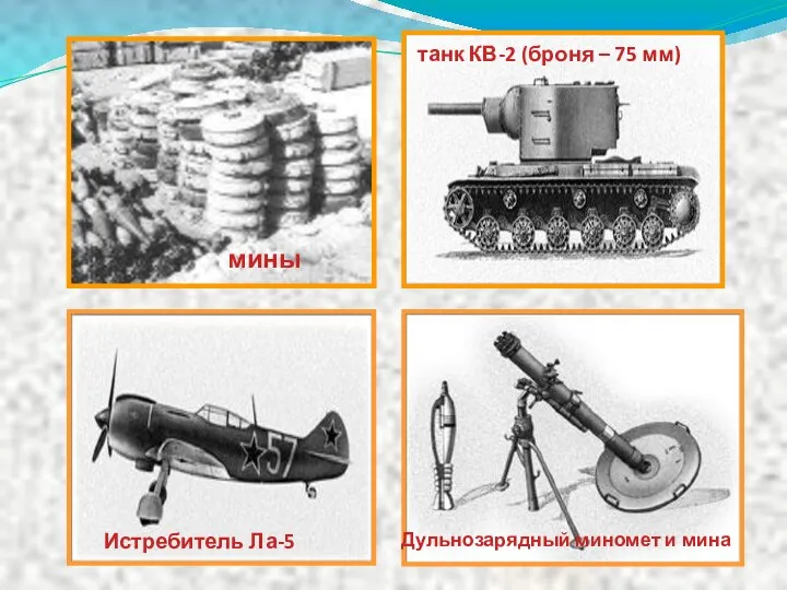 танк КВ-2 (броня – 75 мм) Истребитель Ла-5 Дульнозарядный миномет и мина мины