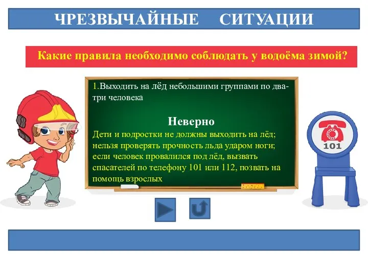 ЧРЕЗВЫЧАЙНЫЕ СИТУАЦИИ Какие правила необходимо соблюдать у водоёма зимой? 1.Выходить на лёд