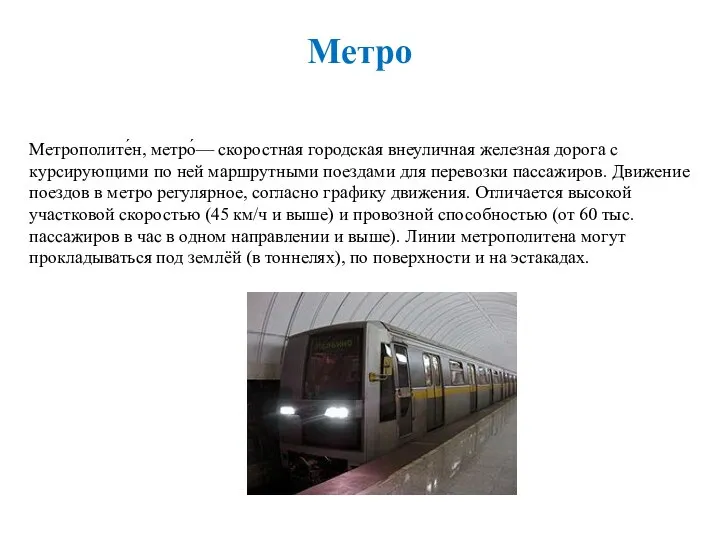 Метро Метрополите́н, метро́— скоростная городская внеуличная железная дорога с курсирующими по ней