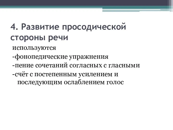 4. Развитие просодической стороны речи используются -фонопедические упражнения -пение сочетаний согласных с