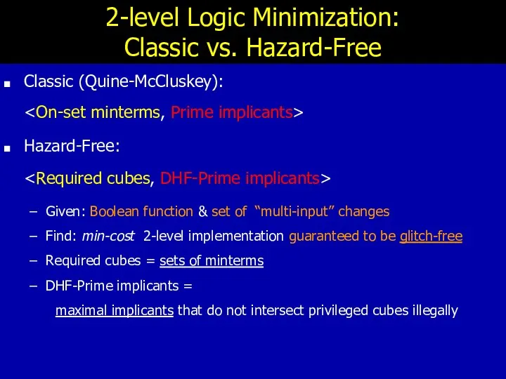 2-level Logic Minimization: Classic vs. Hazard-Free Classic (Quine-McCluskey): Hazard-Free: Given: Boolean function