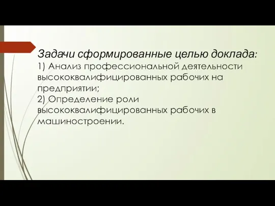 Задачи сформированные целью доклада: 1) Анализ профессиональной деятельности высококвалифицированных рабочих на предприятии;