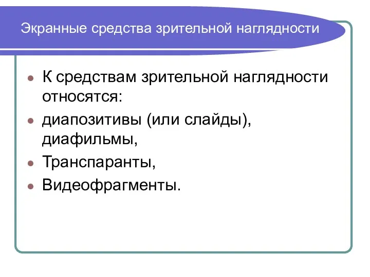 Экранные средства зрительной наглядности К средствам зрительной наглядности относятся: диапозитивы (или слайды), диафильмы, Транспаранты, Видеофрагменты.