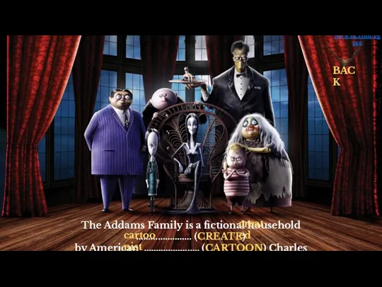 The Addams Family is a fictional household ………………..… (CREATE) by American ………………..…