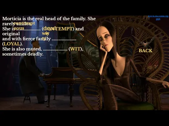 Morticia is the real head of the family. She rarely smiles. She