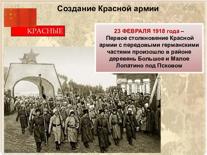 Создание Красной армии КРАСНЫЕ 23 ФЕВРАЛЯ 1918 года – Первое столкновение Красной