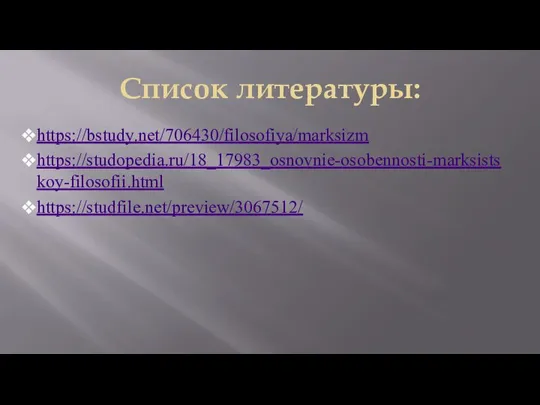 Список литературы: https://bstudy.net/706430/filosofiya/marksizm https://studopedia.ru/18_17983_osnovnie-osobennosti-marksistskoy-filosofii.html https://studfile.net/preview/3067512/