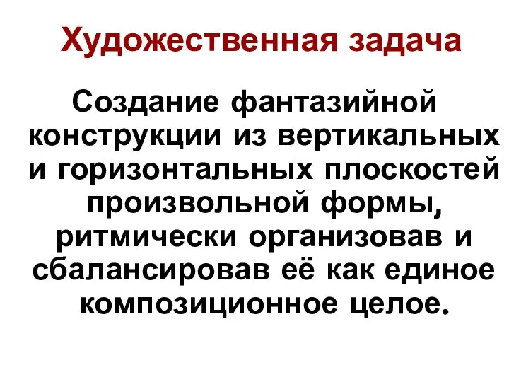 Художественная задача Создание фантазийной конструкции из вертикальных и горизонтальных плоскостей произвольной формы,