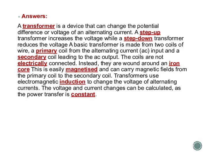 Answers: A transformer is a device that can change the potential difference
