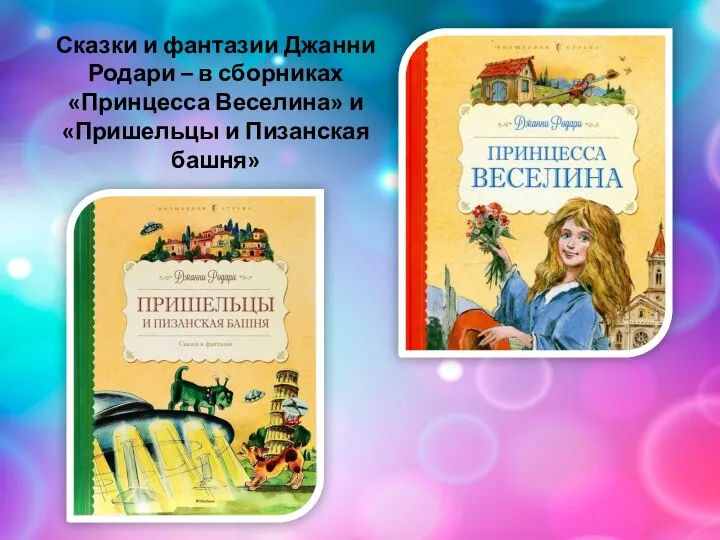 Сказки и фантазии Джанни Родари – в сборниках «Принцесса Веселина» и «Пришельцы и Пизанская башня»