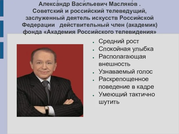 Алекса́ндр Васи́льевич Масляко́в . Советский и российский телеведущий, заслуженный деятель искусств Российской