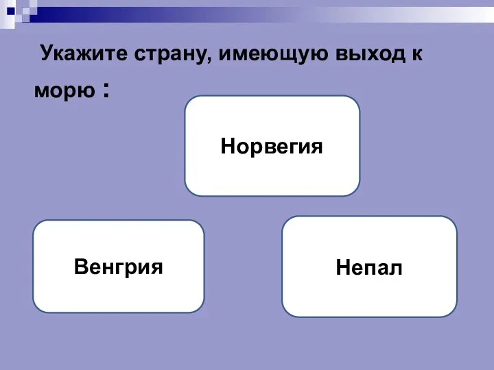 Укажите страну, имеющую выход к морю : Норвегия Венгрия Непал