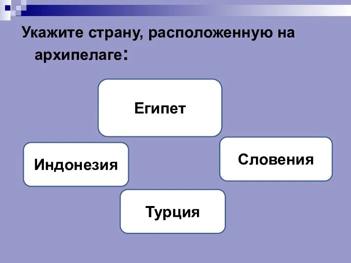 Укажите страну, расположенную на архипелаге: Индонезия Словения Египет Турция