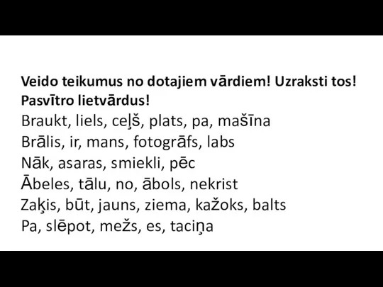 Veido teikumus no dotajiem vārdiem! Uzraksti tos! Pasvītro lietvārdus! Braukt, liels, ceļš,