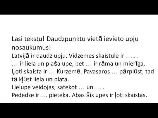 Lasi tekstu! Daudzpunktu vietā ievieto upju nosaukumus! Latvijā ir daudz upju. Vidzemes