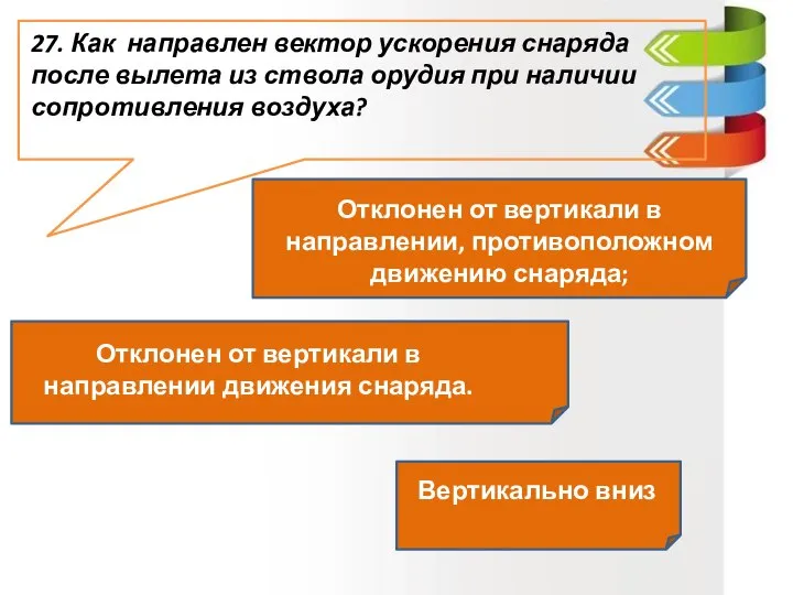 27. Как направлен вектор ускорения снаряда после вылета из ствола орудия при наличии сопротивления воздуха?