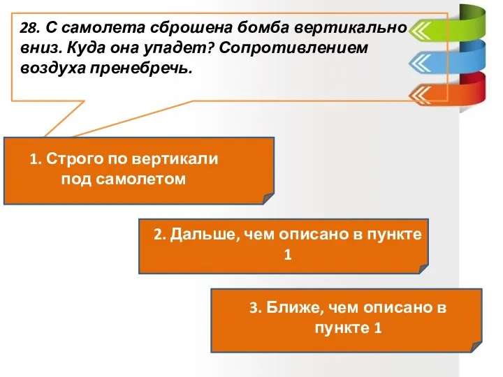 28. С самолета сброшена бомба вертикально вниз. Куда она упадет? Сопротивлением воздуха пренебречь.