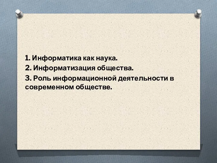 1. Информатика как наука. 2. Информатизация общества. 3. Роль информационной деятельности в современном обществе.