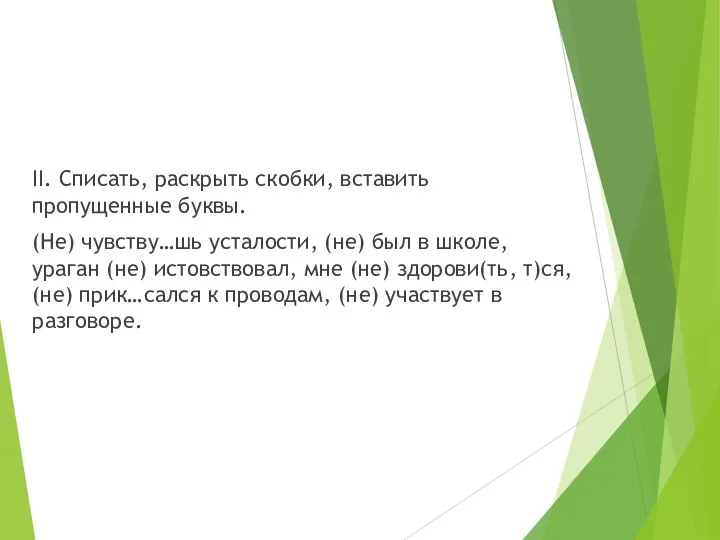 II. Списать, раскрыть скобки, вставить пропущенные буквы. (Не) чувству…шь усталости, (не) был