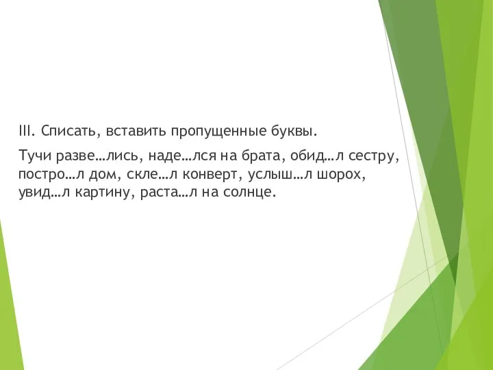 III. Списать, вставить пропущенные буквы. Тучи разве…лись, наде…лся на брата, обид…л сестру,