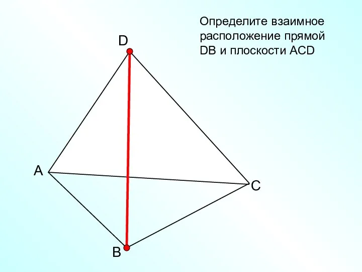 А В С D Определите взаимное расположение прямой DВ и плоскости АСD