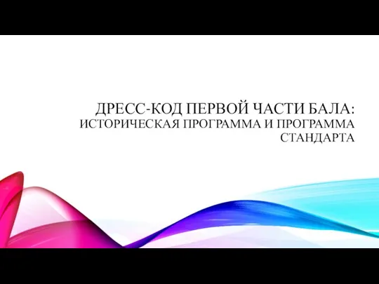 ДРЕСС-КОД ПЕРВОЙ ЧАСТИ БАЛА: ИСТОРИЧЕСКАЯ ПРОГРАММА И ПРОГРАММА СТАНДАРТА