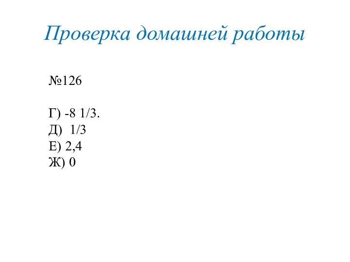 Проверка домашней работы №126 Г) -8 1/3. Д) 1/3 Е) 2,4 Ж) 0