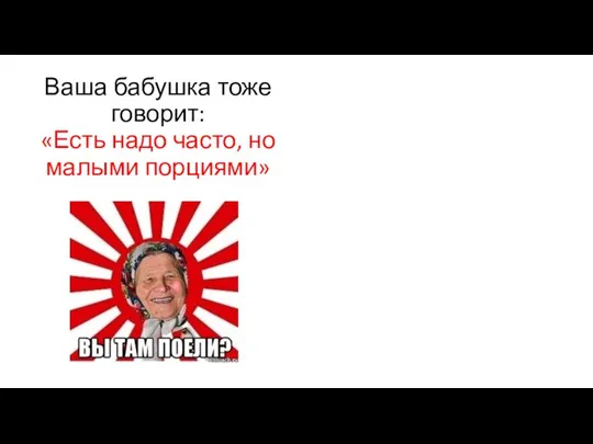 Ваша бабушка тоже говорит: «Есть надо часто, но малыми порциями»