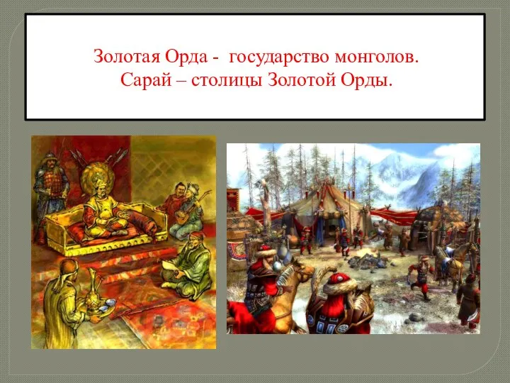 Золотая Орда - государство монголов. Сарай – столицы Золотой Орды.